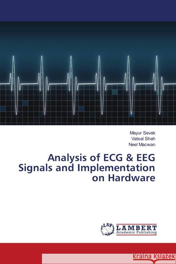 Analysis of ECG & EEG Signals and Implementation on Hardware Sevak, Mayur, Shah, Vatsal, Macwan, Neel 9786204183718