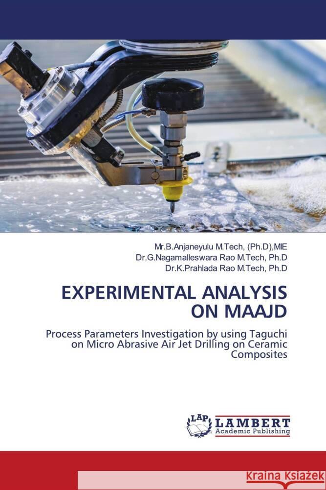 EXPERIMENTAL ANALYSIS ON MAAJD M.Tech, (Ph.D),MIE, Mr.B.Anjaneyulu, M.Tech, Ph.D, Dr.G.Nagamalleswara Rao, M.Tech, Ph.D, Dr.K.Prahlada Rao 9786204183770 LAP Lambert Academic Publishing