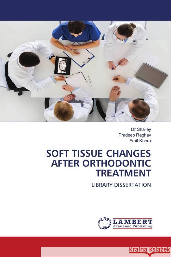 SOFT TISSUE CHANGES AFTER ORTHODONTIC TREATMENT Shailey, Dr, Raghav, Pradeep, Khera, Amit 9786204183855 LAP Lambert Academic Publishing