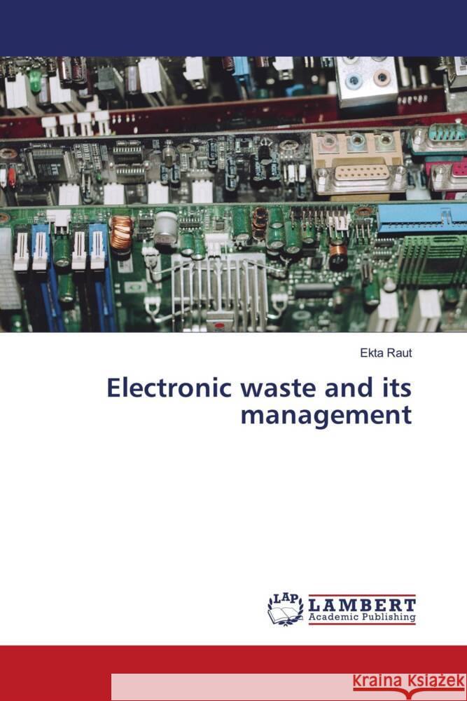 Electronic waste and its management Raut, Ekta 9786204184128 LAP Lambert Academic Publishing