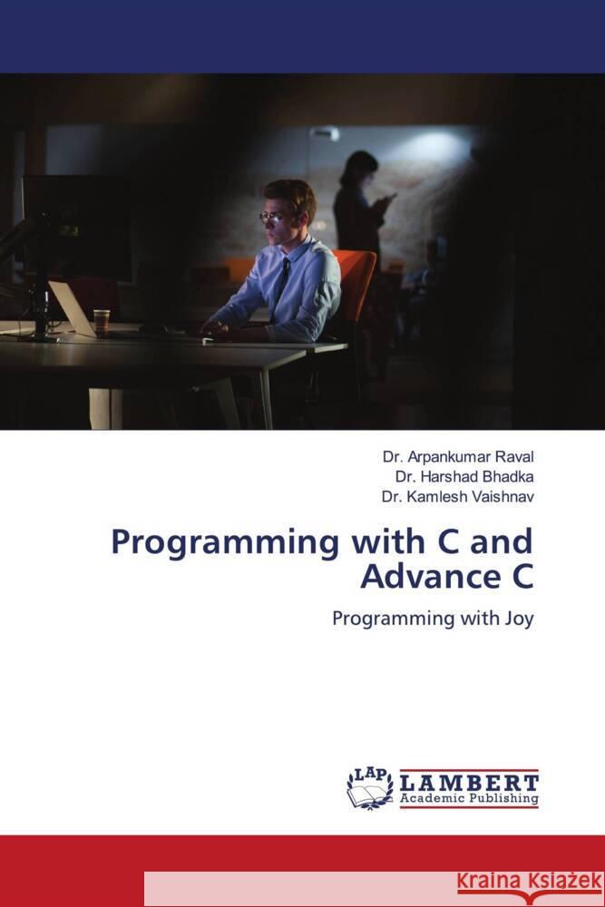 Programming with C and Advance C Raval, Dr. Arpankumar, Bhadka, Dr. Harshad, Vaishnav, Dr. Kamlesh 9786204184258