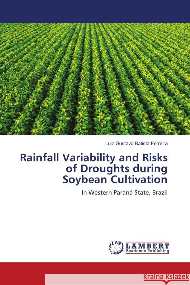 Rainfall Variability and Risks of Droughts during Soybean Cultivation Batista Ferreira, Luiz Gustavo 9786204184326 LAP Lambert Academic Publishing