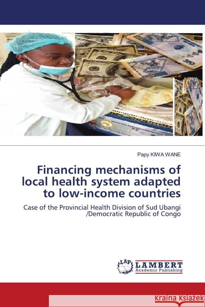 Financing mechanisms of local health system adapted to low-income countries Kiwa Wane, Papy 9786204184821