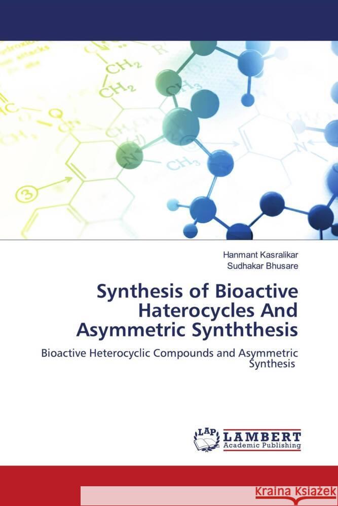 Synthesis of Bioactive Haterocycles And Asymmetric Synththesis Kasralikar, Hanmant, Bhusare, Sudhakar 9786204184913