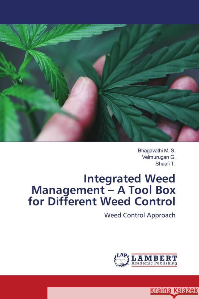Integrated Weed Management - A Tool Box for Different Weed Control M. S., Bhagavathi, G., Velmurugan, T., Shaafi 9786204184944 LAP Lambert Academic Publishing