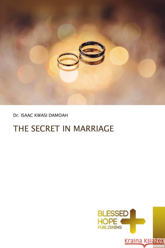 THE SECRET IN MARRIAGE DAMOAH, DR. ISAAC KWASI 9786204186078 Blessed Hope Publishing