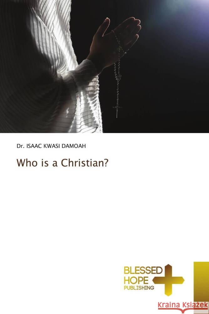 Who is a Christian? DAMOAH, DR. ISAAC KWASI 9786204186092 Blessed Hope Publishing