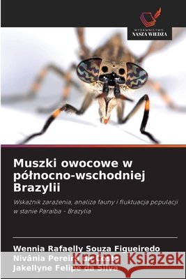 Muszki owocowe w pólnocno-wschodniej Brazylii Souza Figueiredo, Wennia Rafaelly, Pereira da Costa, Nivânia, Felipe da Silva, Jakellyne 9786204186245