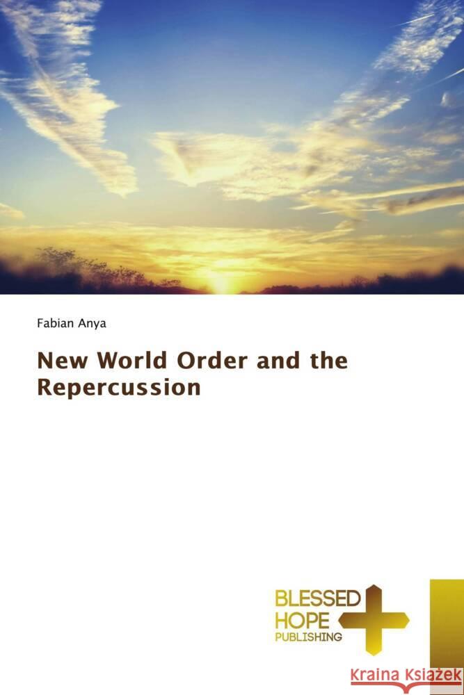 New World Order and the Repercussion Anya, Fabian 9786204186382 Blessed Hope Publishing