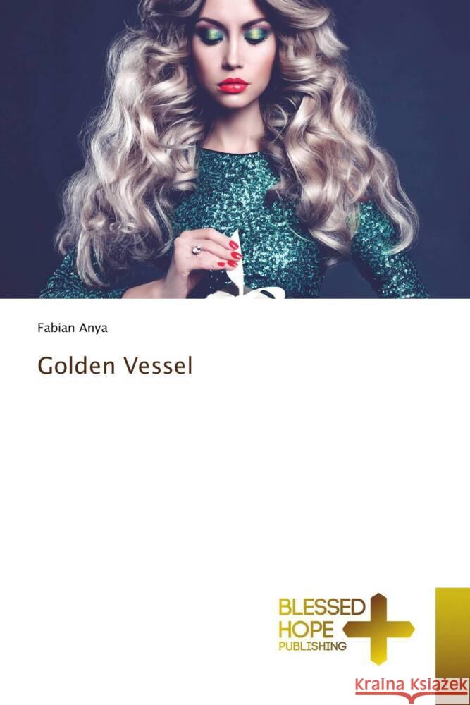 Golden Vessel Anya, Fabian 9786204186481 Blessed Hope Publishing