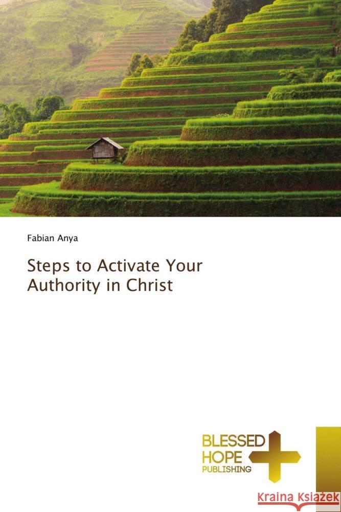 Steps to Activate Your Authority in Christ Anya, Fabian 9786204186603 Blessed Hope Publishing