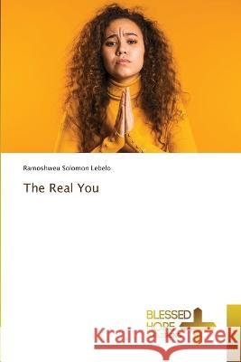 The Real You Ramoshweu Solomon Lebelo 9786204187167 Blessed Hope Publishing