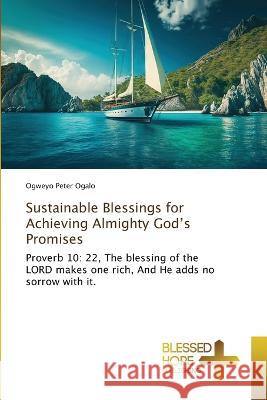 Sustainable Blessings for Achieving Almighty God's Promises Ogweyo Peter Ogalo   9786204187389