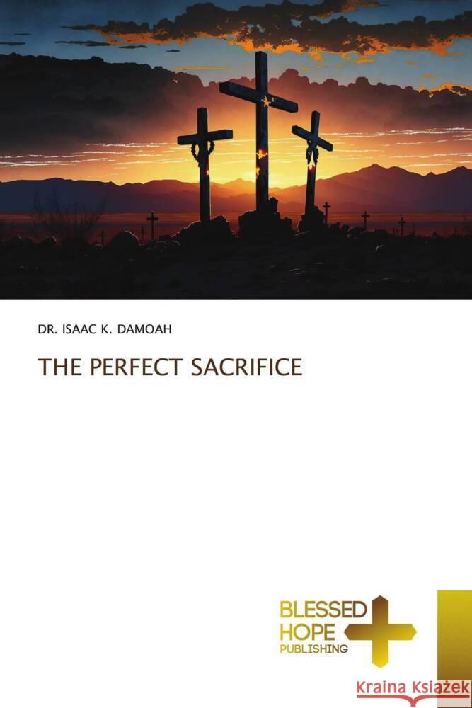 THE PERFECT SACRIFICE DAMOAH, DR. ISAAC K. 9786204187488 Blessed Hope Publishing