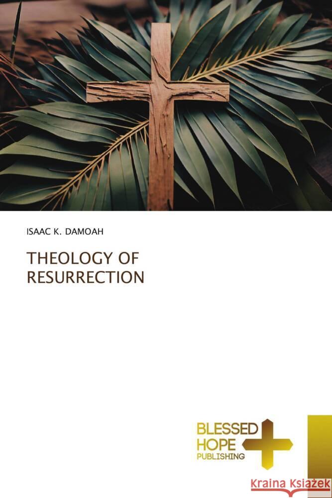 Theology of Resurrection Isaac K. Damoah 9786204187822 Blessed Hope Publishing
