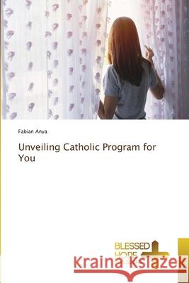 Unveiling Catholic Program for You Fabian Anya 9786204188164 Blessed Hope Publishing