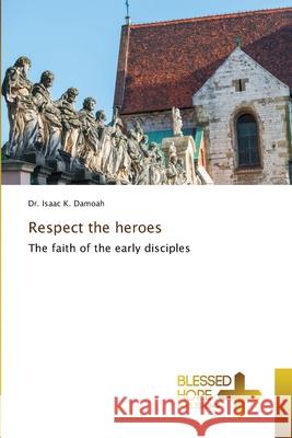 Respect the heroes Isaac K. Damoah 9786204188218 Blessed Hope Publishing
