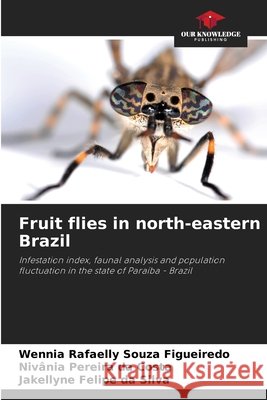 Fruit flies in north-eastern Brazil Souza Figueiredo, Wennia Rafaelly, Pereira da Costa, Nivânia, Felipe da Silva, Jakellyne 9786204188683