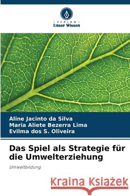 Das Spiel als Strategie für die Umwelterziehung Jacinto da Silva, Aline, Bezerra Lima, Maria Aliete, Oliveira, Evilma dos S. 9786204188720