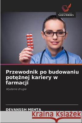 Przewodnik po budowaniu poteznej kariery w farmacji Mehta, Devanssh 9786204189239