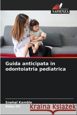 Guida anticipata in odontoiatria pediatrica Kamble, Snehal, GV, Babu 9786204189574 Edizioni Sapienza