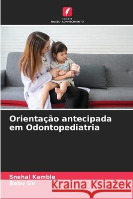 Orientação antecipada em Odontopediatria Kamble, Snehal, GV, Babu 9786204189598 Edições Nosso Conhecimento