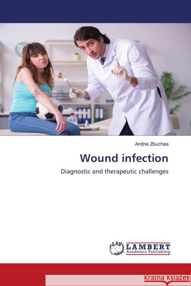 Wound infection Zbuchea, Andrei 9786204190136 LAP Lambert Academic Publishing