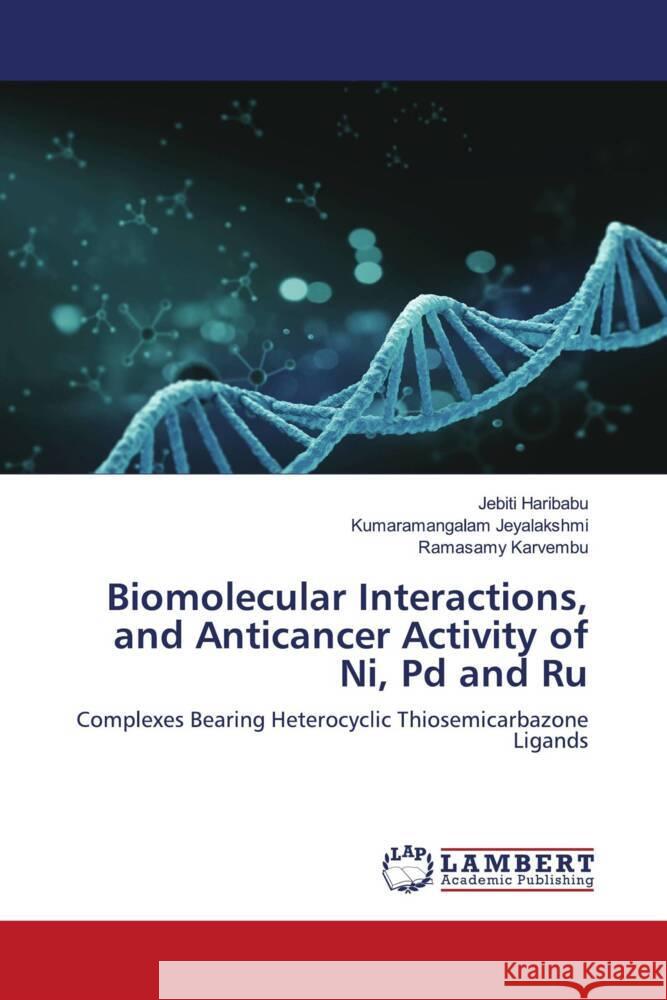 Biomolecular Interactions, and Anticancer Activity of Ni, Pd and Ru Haribabu, Jebiti, Jeyalakshmi, Kumaramangalam, Karvembu, Ramasamy 9786204190150