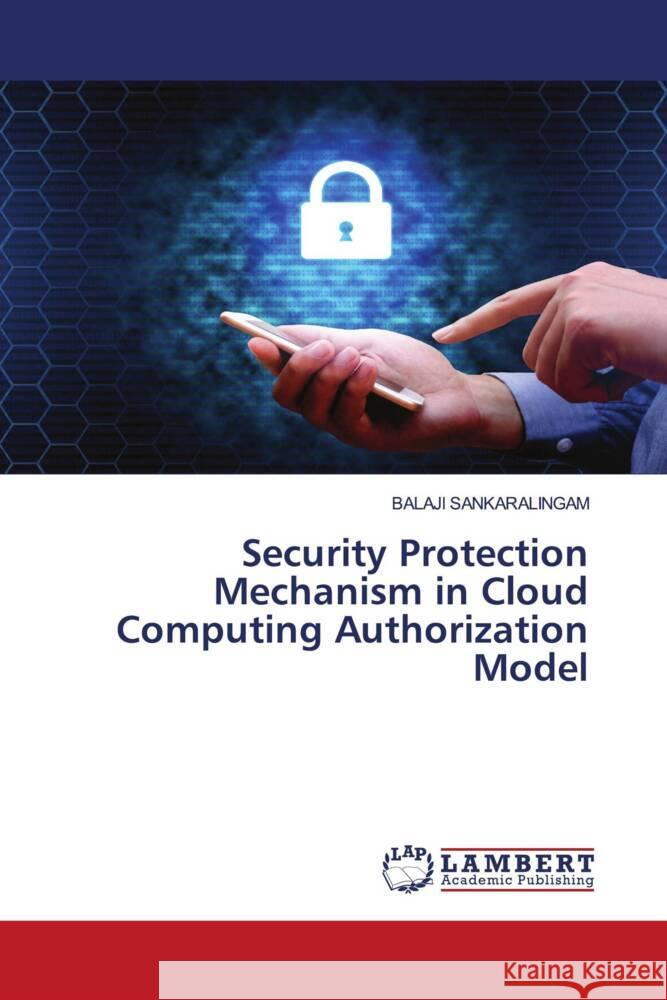 Security Protection Mechanism in Cloud Computing Authorization Model SANKARALINGAM, BALAJI 9786204190198 LAP Lambert Academic Publishing