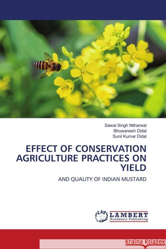 EFFECT OF CONSERVATION AGRICULTURE PRACTICES ON YIELD Nitharwal, Sawai Singh, Didal, Bhuwanesh, Didal, Sunil Kumar 9786204190358 LAP Lambert Academic Publishing