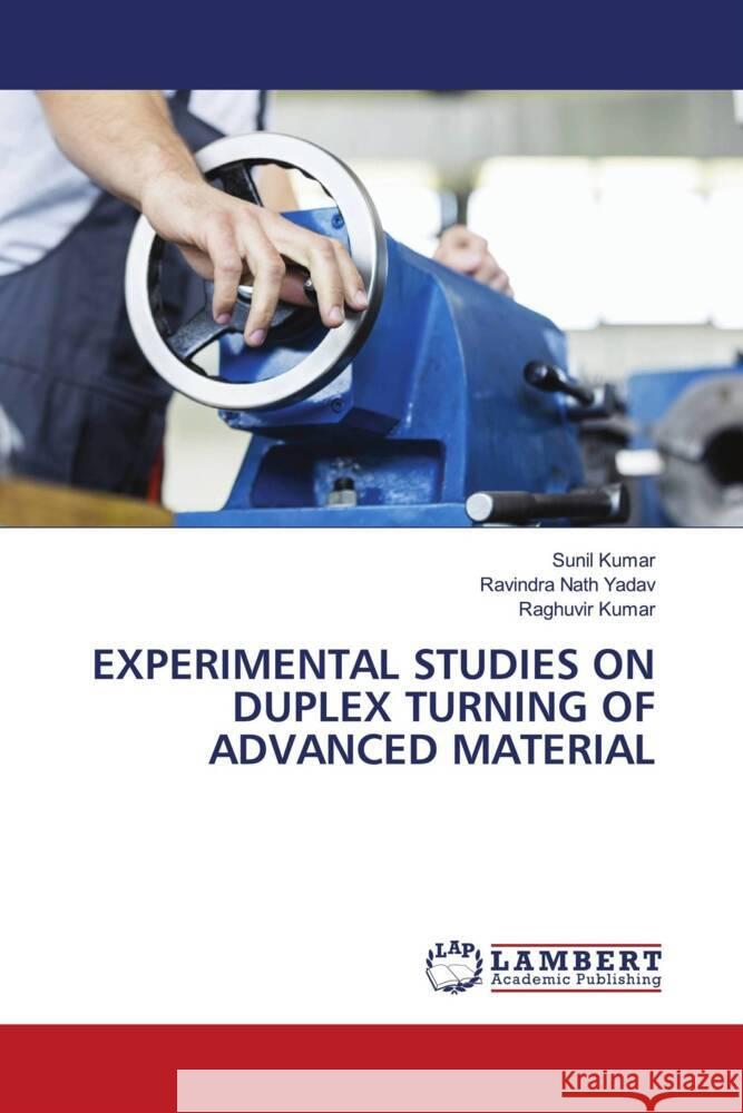 EXPERIMENTAL STUDIES ON DUPLEX TURNING OF ADVANCED MATERIAL Kumar, Sunil, Yadav, Ravindra Nath, Kumar, Raghuvir 9786204190389 LAP Lambert Academic Publishing