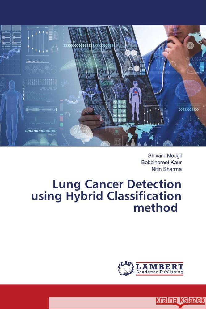 Lung Cancer Detection using Hybrid Classification method Modgil, Shivam, Kaur, Bobbinpreet, Sharma, Nitin 9786204190433