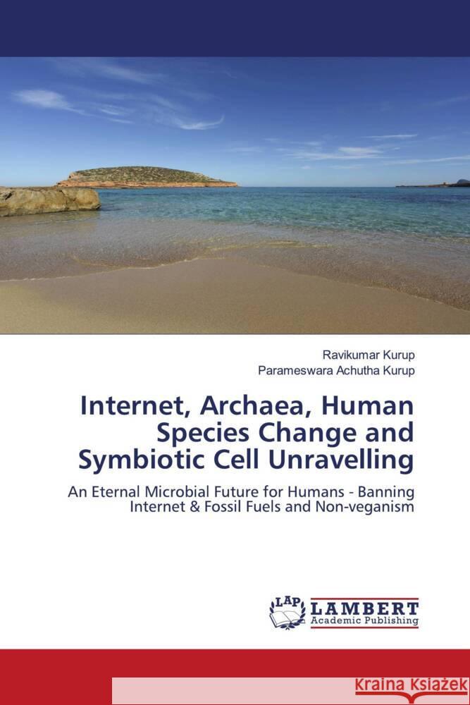 Internet, Archaea, Human Species Change and Symbiotic Cell Unravelling Kurup, Ravikumar, Achutha Kurup, Parameswara 9786204190662 LAP Lambert Academic Publishing