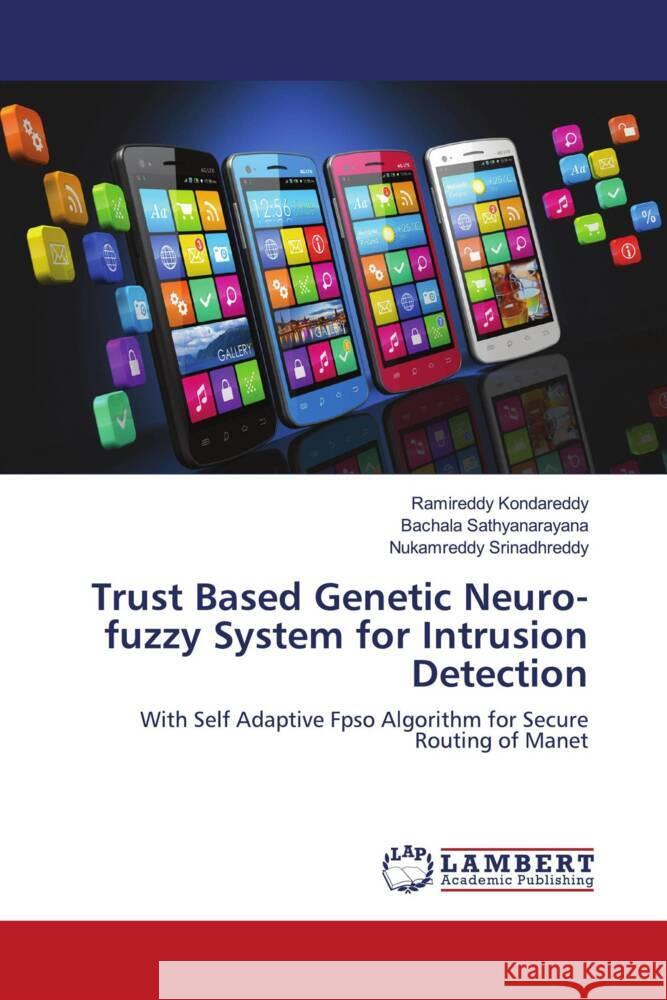 Trust Based Genetic Neuro-fuzzy System for Intrusion Detection Kondareddy, Ramireddy, Sathyanarayana, Bachala, Srinadhreddy, Nukamreddy 9786204190754 LAP Lambert Academic Publishing