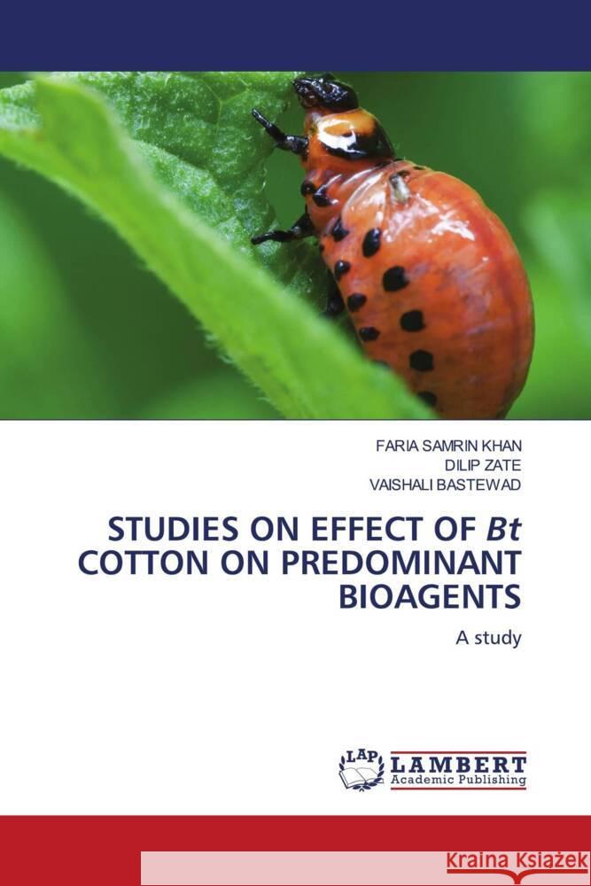 STUDIES ON EFFECT OF Bt COTTON ON PREDOMINANT BIOAGENTS KHAN, FARIA SAMRIN, Zate, Dilip, BASTEWAD, VAISHALI 9786204190884