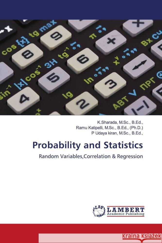Probability and Statistics M.Sc., B.Ed.,, K.Sharada,, M.Sc., B.Ed., (Ph.D.), Ramu Katipelli,, M.Sc., B.Ed.,, P Udaya kiran, 9786204190945 LAP Lambert Academic Publishing