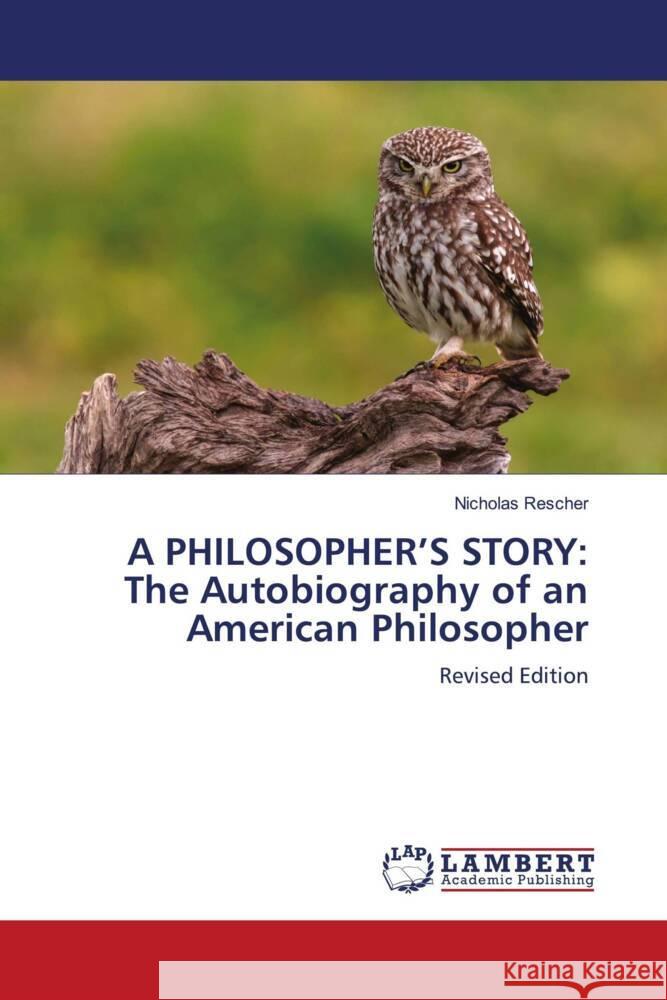 A PHILOSOPHER'S STORY: The Autobiography of an American Philosopher Rescher, Nicholas 9786204191058 LAP Lambert Academic Publishing