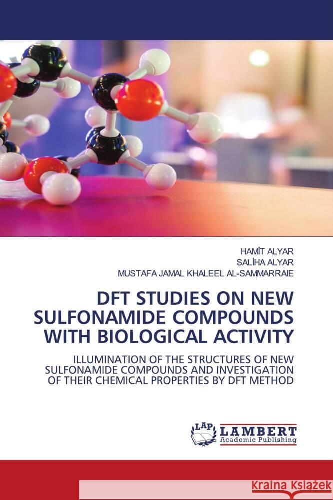 DFT STUDIES ON NEW SULFONAMIDE COMPOUNDS WITH BIOLOGICAL ACTIVITY Alyar, Hamit, Alyar, Saliha, KHALEEL AL-SAMMARRAIE, MUSTAFA JAMAL 9786204191270