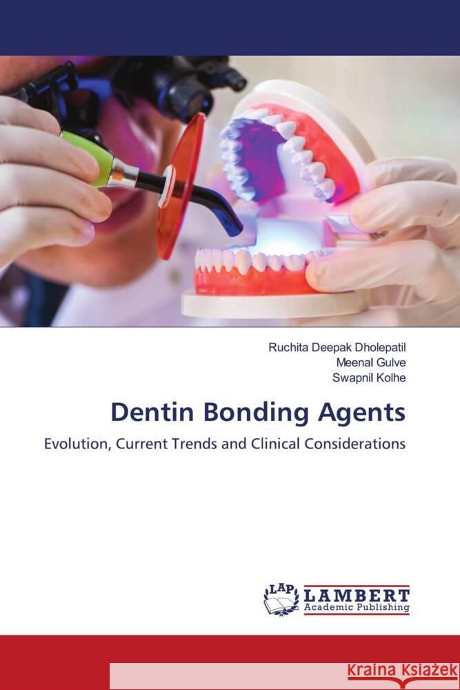 Dentin Bonding Agents Dholepatil, Ruchita Deepak, Gulve, Meenal, Kolhe, Swapnil 9786204191348 LAP Lambert Academic Publishing