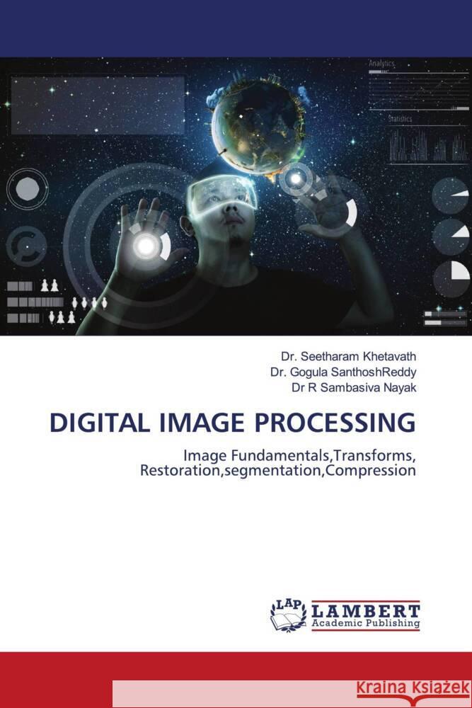 DIGITAL IMAGE PROCESSING Khetavath, Dr. Seetharam, SanthoshReddy, Dr. Gogula, Nayak, Dr R Sambasiva 9786204191386 LAP Lambert Academic Publishing