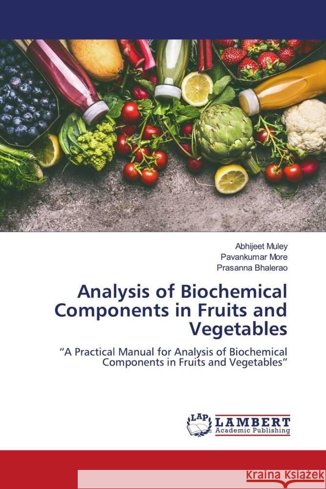 Analysis of Biochemical Components in Fruits and Vegetables Muley, Abhijeet, More, Pavankumar, Bhalerao, Prasanna 9786204191652 LAP Lambert Academic Publishing