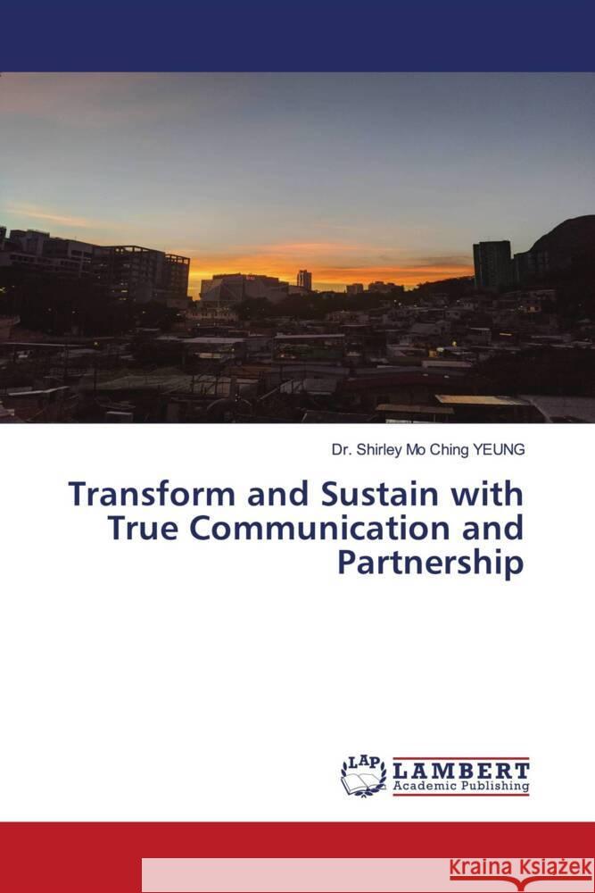 Transform and Sustain with True Communication and Partnership YEUNG, Dr. Shirley Mo Ching 9786204191706 LAP Lambert Academic Publishing