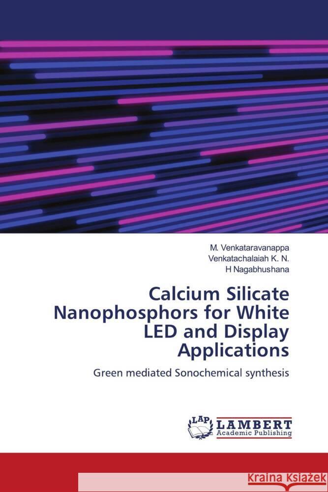 Calcium Silicate Nanophosphors for White LED and Display Applications Venkataravanappa, M., K. N., Venkatachalaiah, Nagabhushana, H 9786204191898 LAP Lambert Academic Publishing