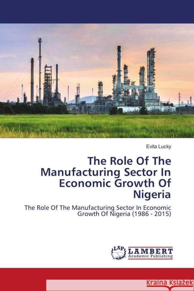 The Role Of The Manufacturing Sector In Economic Growth Of Nigeria Lucky, Evita 9786204191973