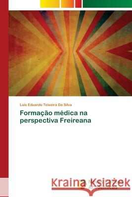 Formação médica na perspectiva Freireana Teixeira Da Silva, Luis Eduardo 9786204192253