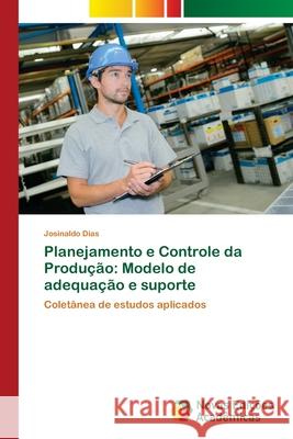 Planejamento e Controle da Produção: Modelo de adequação e suporte Dias, Josinaldo 9786204192345