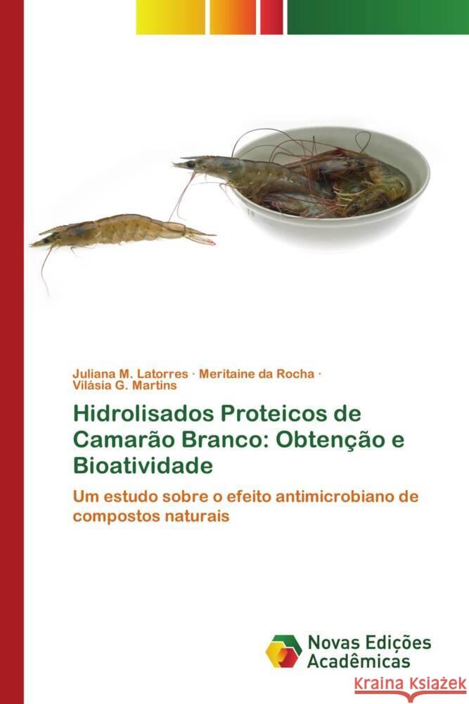 Hidrolisados Proteicos de Camarão Branco: Obtenção e Bioatividade Latorres, Juliana M., da Rocha, Meritaine, Martins, Vilásia G. 9786204192895