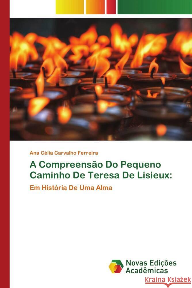 A Compreensão Do Pequeno Caminho De Teresa De Lisieux: Ferreira, Ana Célia Carvalho 9786204193465