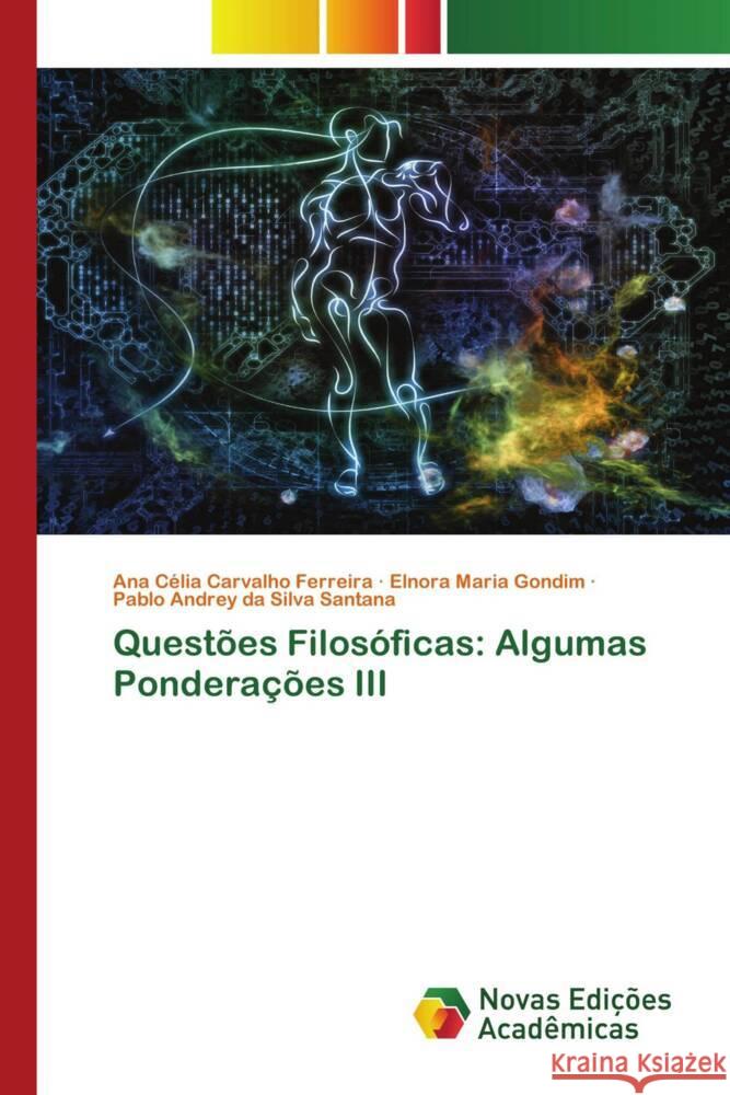 Questões Filosóficas: Algumas Ponderações III Ferreira, Ana Célia Carvalho, Gondim, Elnora Maria, Santana, Pablo Andrey da Silva 9786204193472