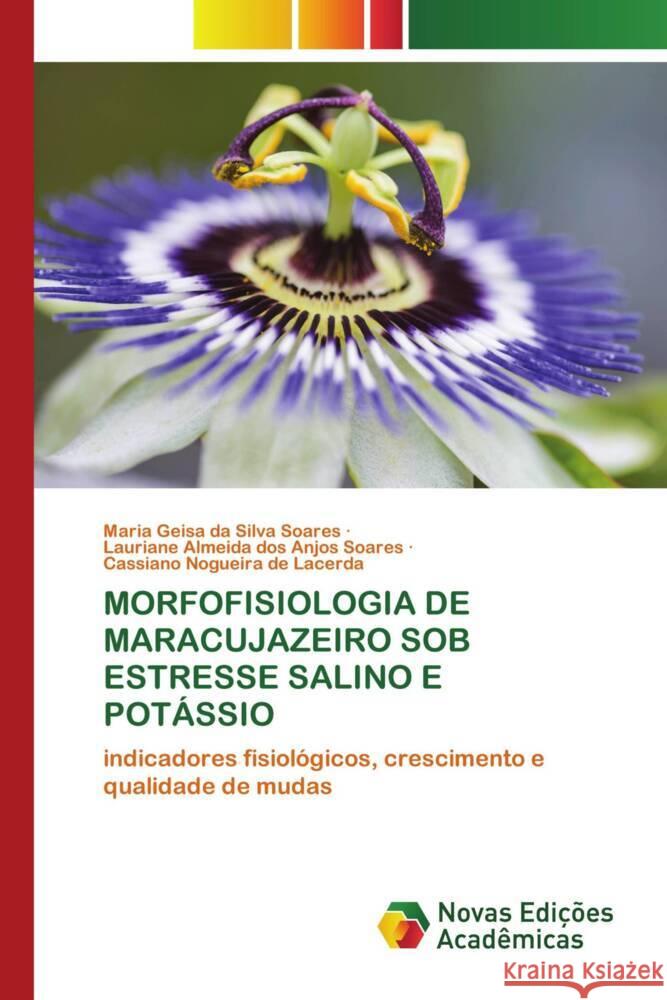 MORFOFISIOLOGIA DE MARACUJAZEIRO SOB ESTRESSE SALINO E POTÁSSIO Soares, Maria Geisa da Silva, Soares, Lauriane Almeida dos Anjos, Lacerda, Cassiano Nogueira de 9786204194523